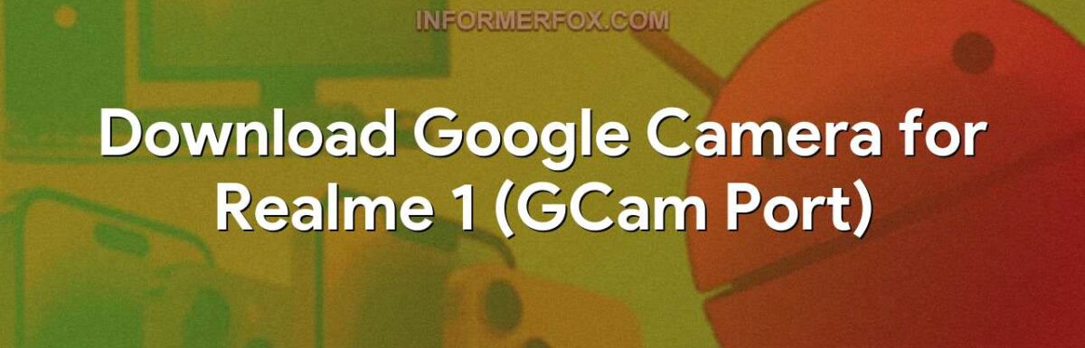 Download Google Camera for Realme 1 (GCam Port)