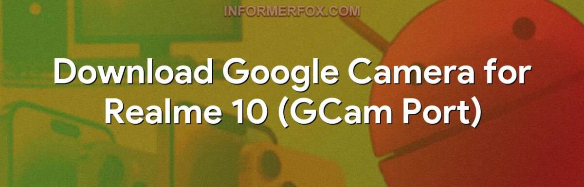 Download Google Camera for Realme 10 (GCam Port)
