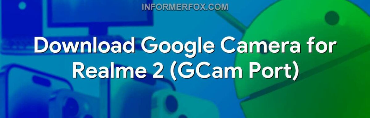 Download Google Camera for Realme 2 (GCam Port)