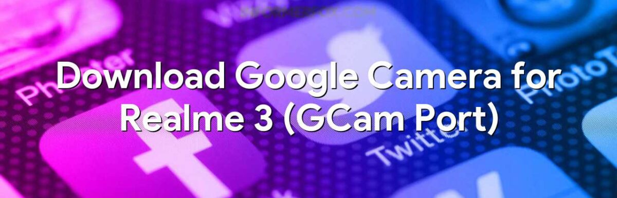 Download Google Camera for Realme 3 (GCam Port)