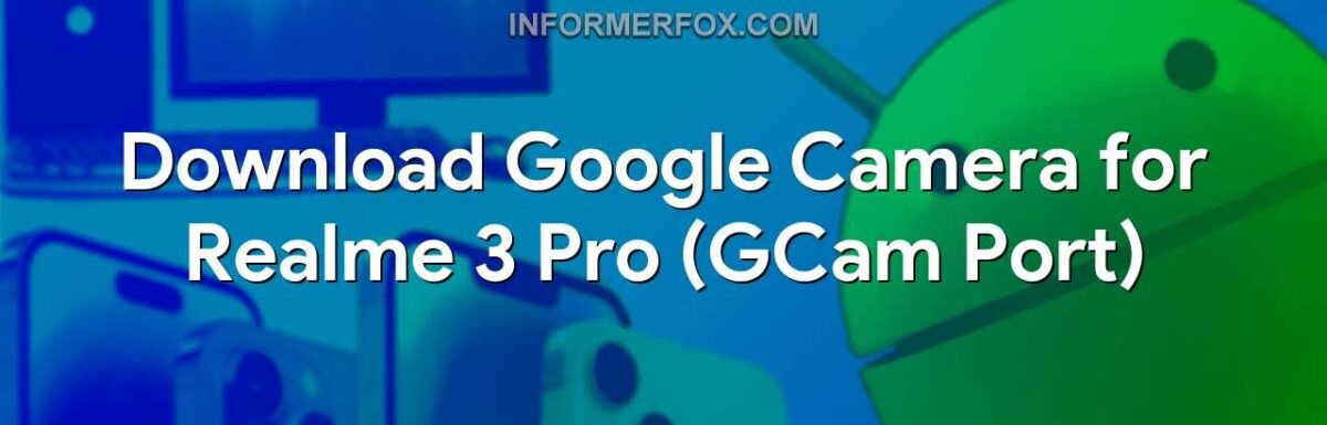 Download Google Camera for Realme 3 Pro (GCam Port)