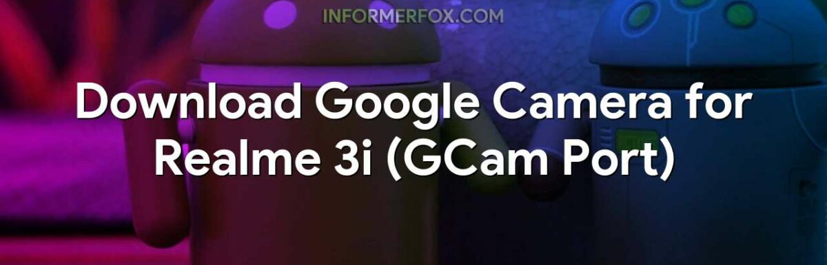 Download Google Camera for Realme 3i (GCam Port)
