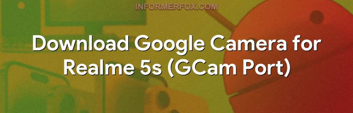 Download Google Camera for Realme 5s (GCam Port)