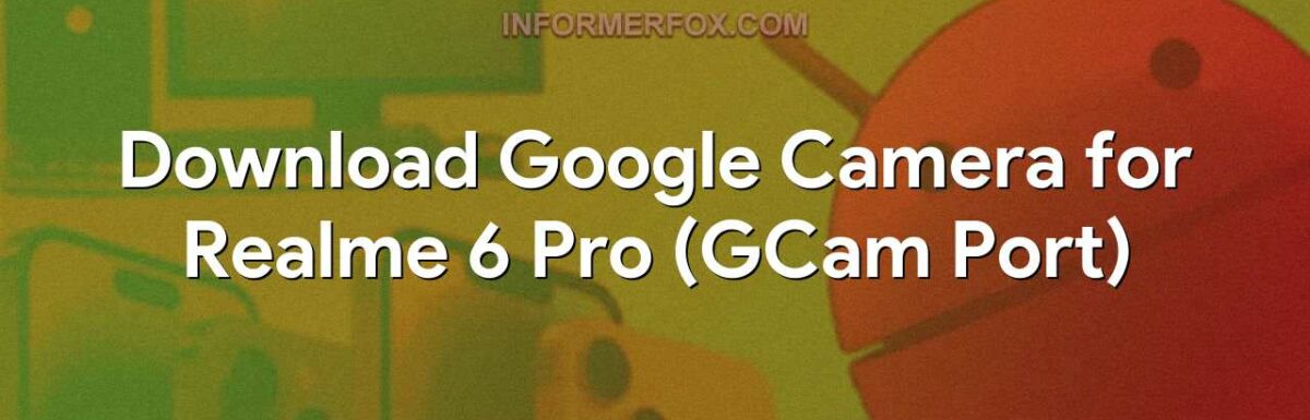 Download Google Camera for Realme 6 Pro (GCam Port)