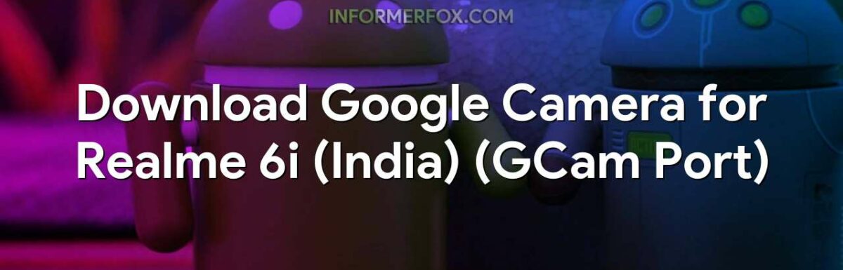 Download Google Camera for Realme 6i (India) (GCam Port)