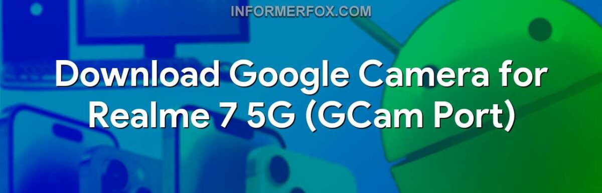 Download Google Camera for Realme 7 5G (GCam Port)