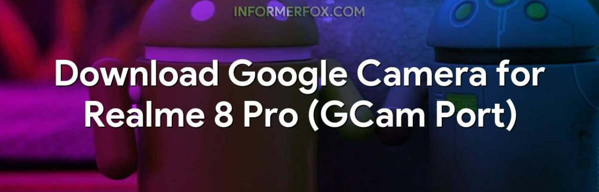 Download Google Camera for Realme 8 Pro (GCam Port)