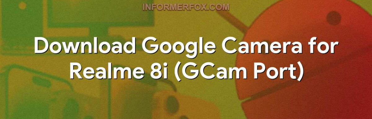 Download Google Camera for Realme 8i (GCam Port)