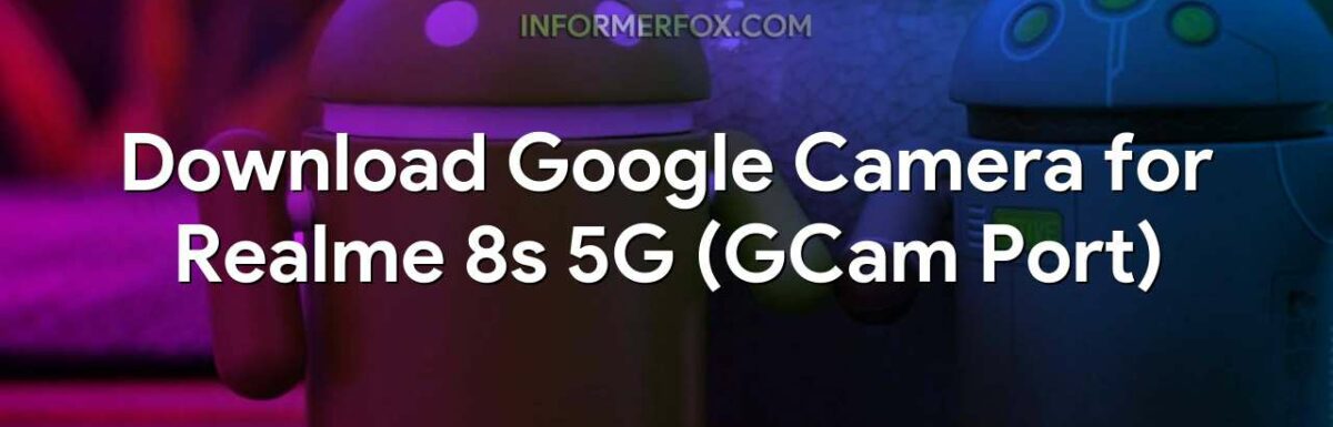 Download Google Camera for Realme 8s 5G (GCam Port)