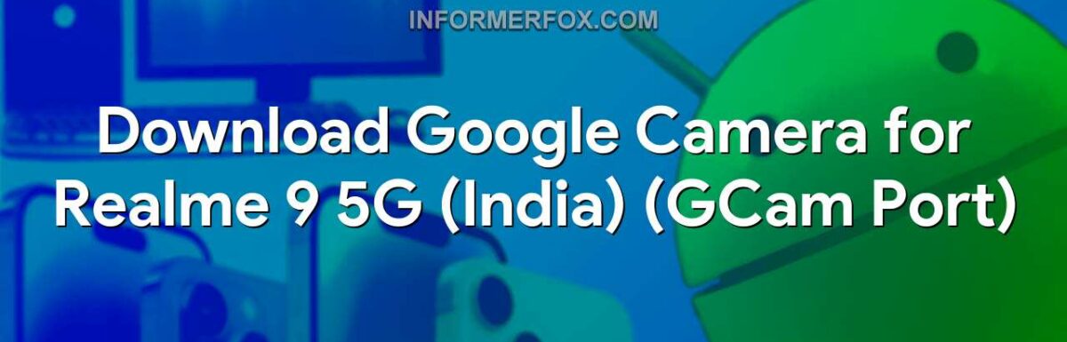 Download Google Camera for Realme 9 5G (India) (GCam Port)