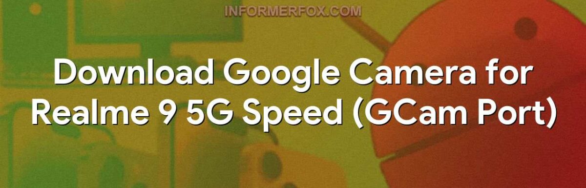 Download Google Camera for Realme 9 5G Speed (GCam Port)