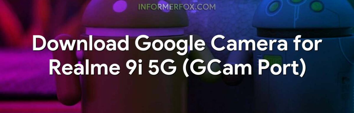 Download Google Camera for Realme 9i 5G (GCam Port)