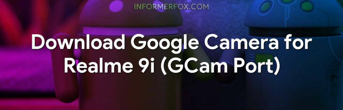 Download Google Camera for Realme 9i (GCam Port)