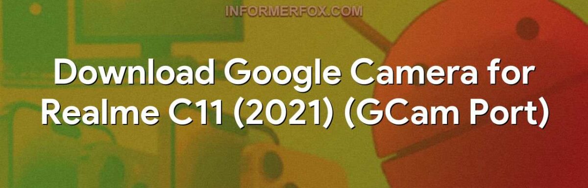 Download Google Camera for Realme C11 (2021) (GCam Port)