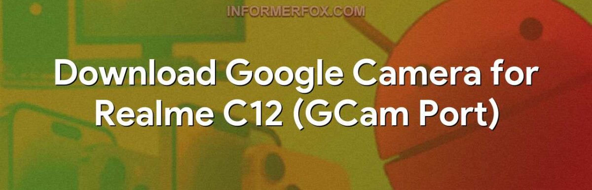 Download Google Camera for Realme C12 (GCam Port)