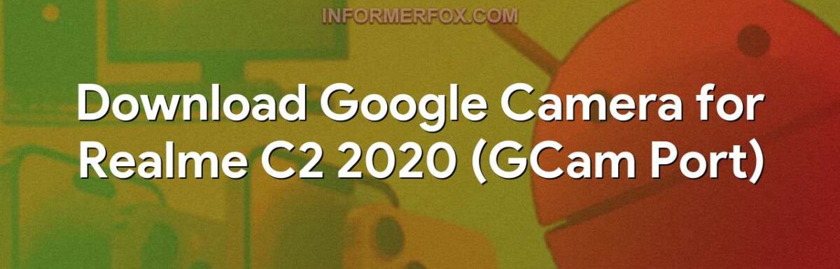 Download Google Camera for Realme C2 2020 (GCam Port)
