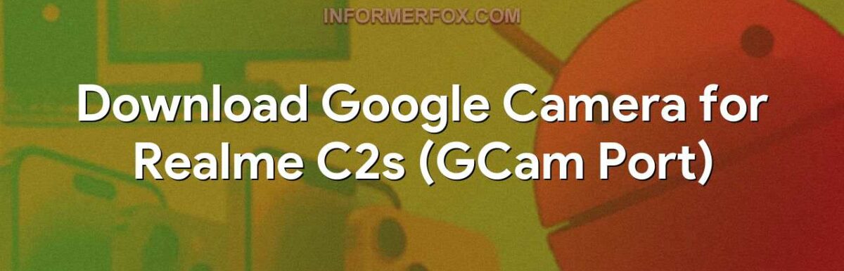 Download Google Camera for Realme C2s (GCam Port)