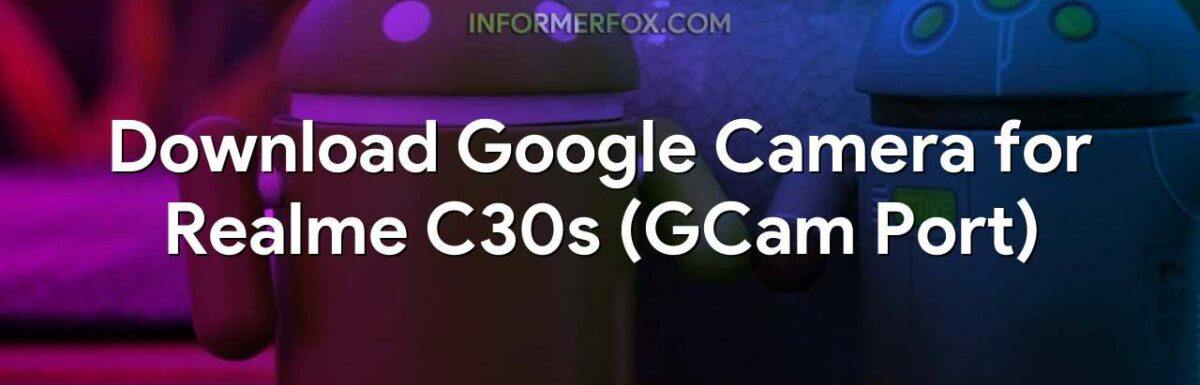 Download Google Camera for Realme C30s (GCam Port)
