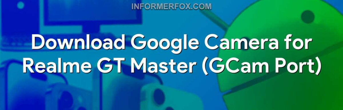 Download Google Camera for Realme GT Master (GCam Port)