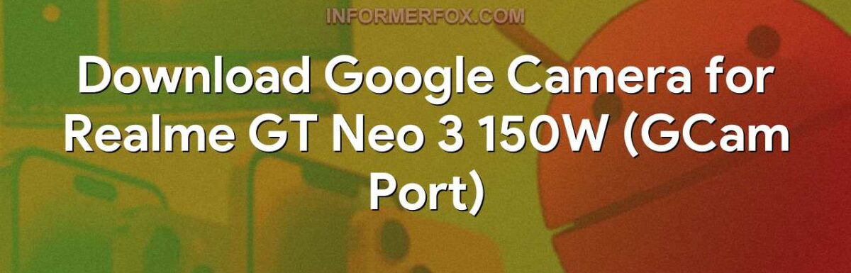 Download Google Camera for Realme GT Neo 3 150W (GCam Port)