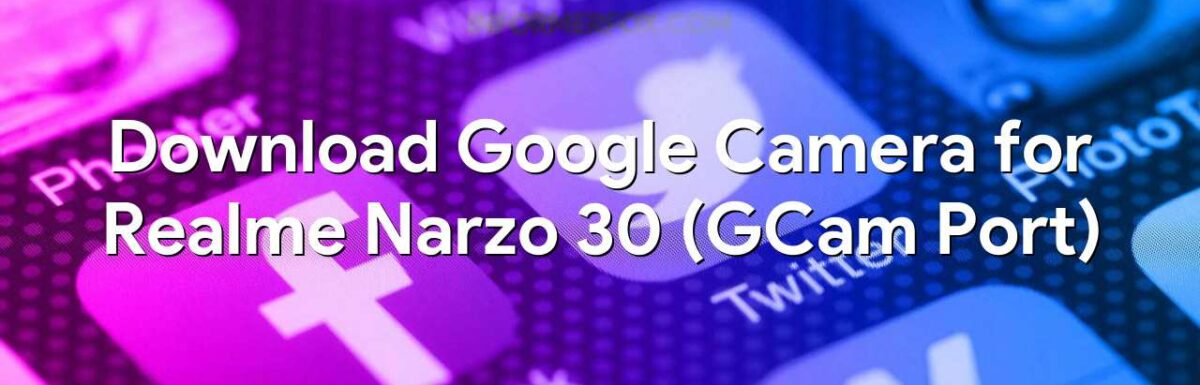 Download Google Camera for Realme Narzo 30 (GCam Port)