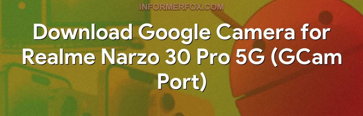 Download Google Camera for Realme Narzo 30 Pro 5G (GCam Port)