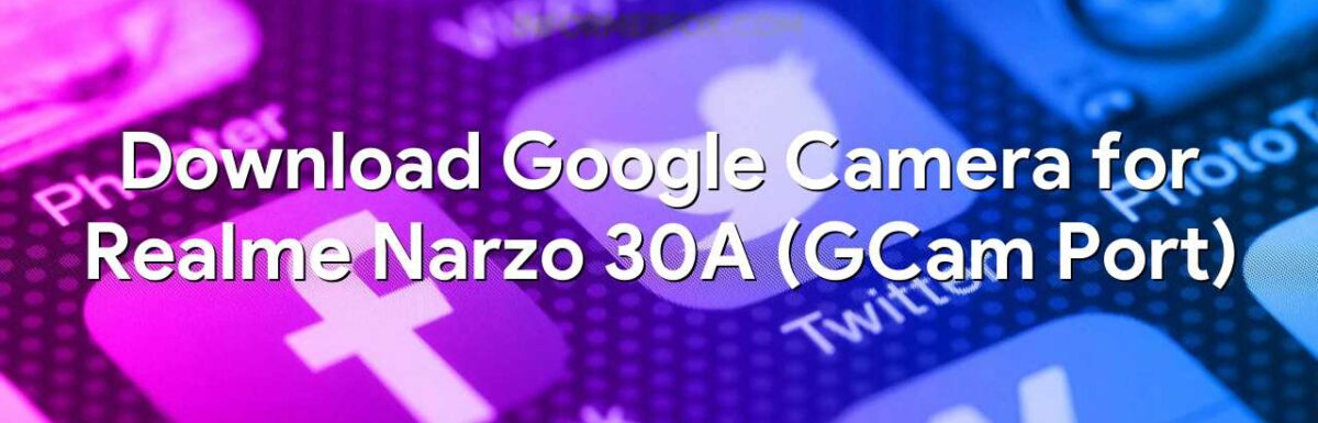 Download Google Camera for Realme Narzo 30A (GCam Port)