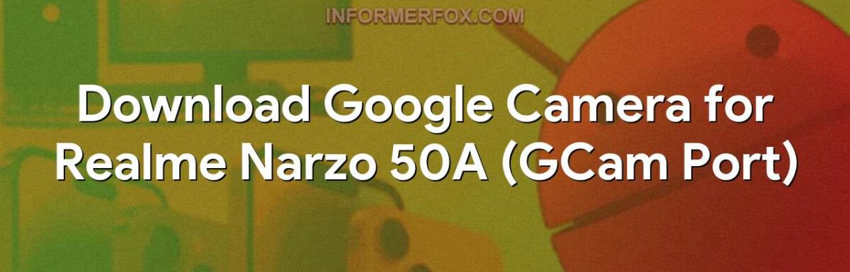 Download Google Camera for Realme Narzo 50A (GCam Port)