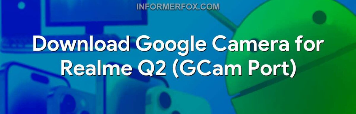 Download Google Camera for Realme Q2 (GCam Port)