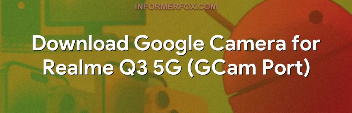 Download Google Camera for Realme Q3 5G (GCam Port)