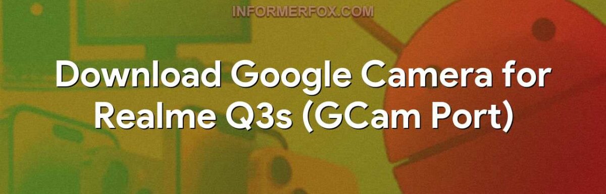 Download Google Camera for Realme Q3s (GCam Port)