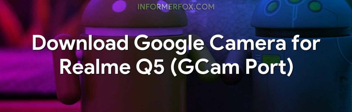 Download Google Camera for Realme Q5 (GCam Port)