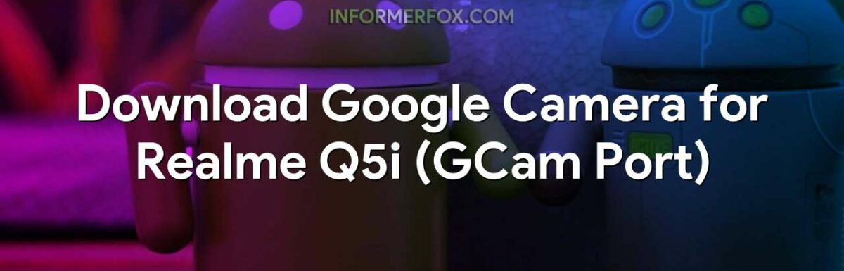 Download Google Camera for Realme Q5i (GCam Port)