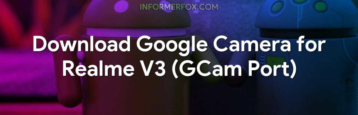 Download Google Camera for Realme V3 (GCam Port)