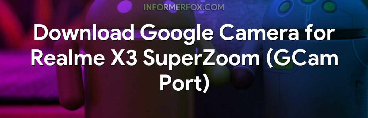 Download Google Camera for Realme X3 SuperZoom (GCam Port)