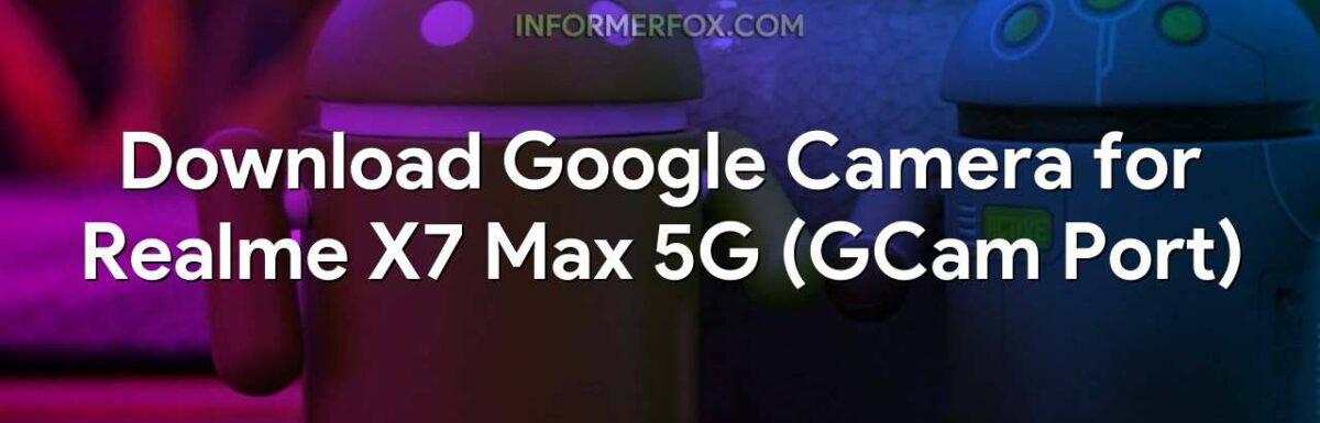 Download Google Camera for Realme X7 Max 5G (GCam Port)