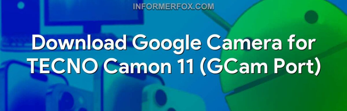 Download Google Camera for TECNO Camon 11 (GCam Port)