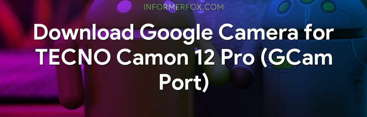 Download Google Camera for TECNO Camon 12 Pro (GCam Port)