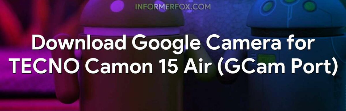 Download Google Camera for TECNO Camon 15 Air (GCam Port)