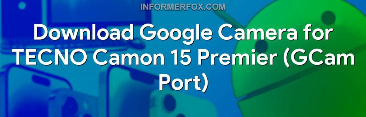 Download Google Camera for TECNO Camon 15 Premier (GCam Port)