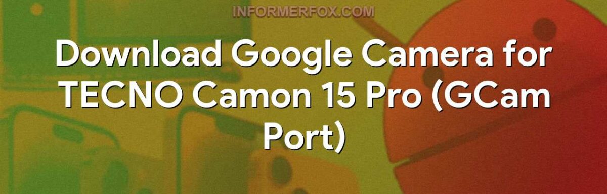 Download Google Camera for TECNO Camon 15 Pro (GCam Port)