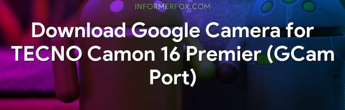 Download Google Camera for TECNO Camon 16 Premier (GCam Port)