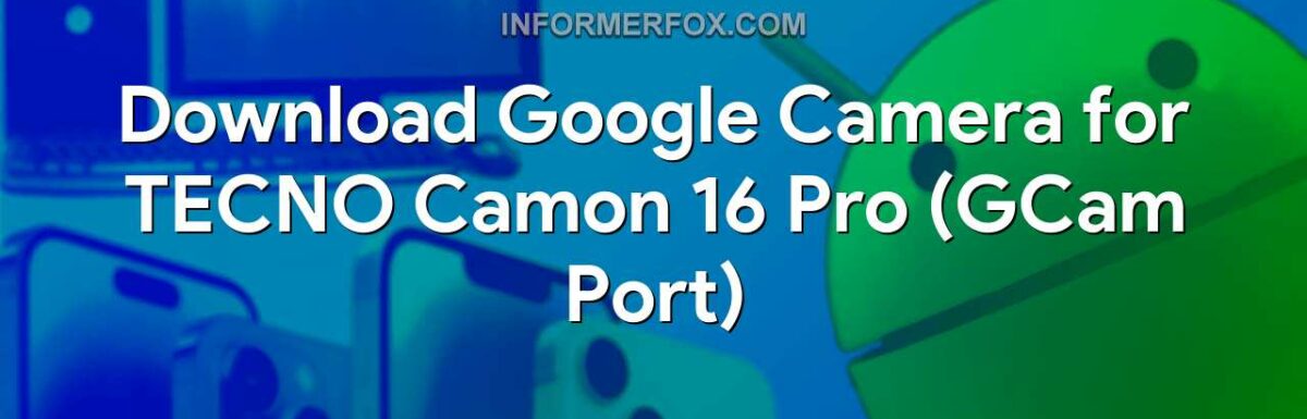 Download Google Camera for TECNO Camon 16 Pro (GCam Port)