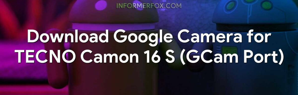 Download Google Camera for TECNO Camon 16 S (GCam Port)