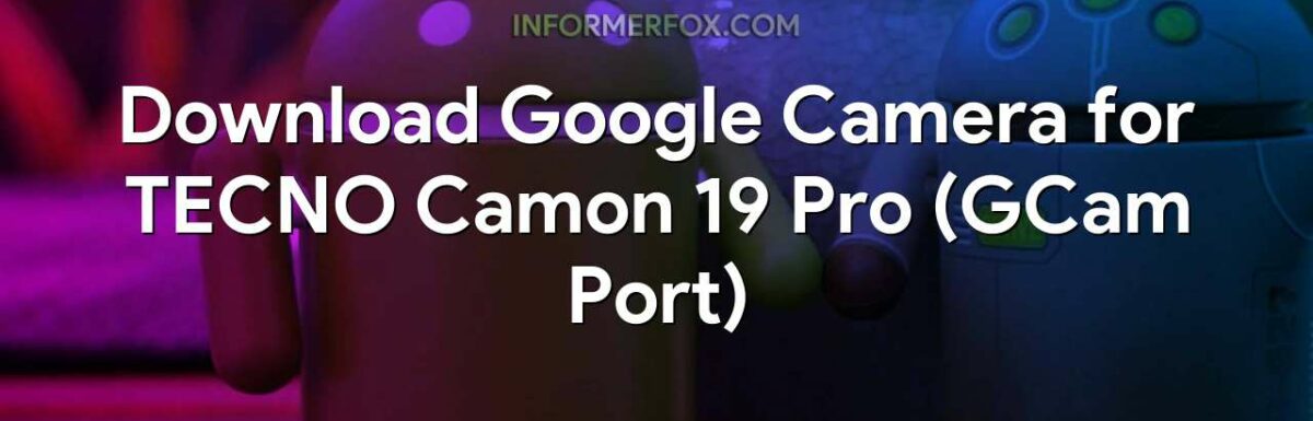 Download Google Camera for TECNO Camon 19 Pro (GCam Port)