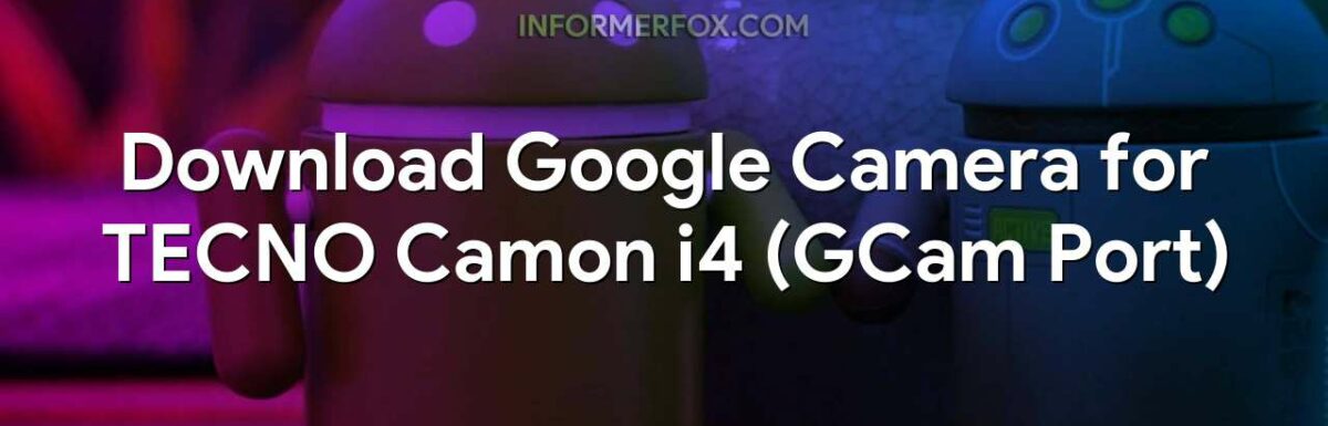 Download Google Camera for TECNO Camon i4 (GCam Port)
