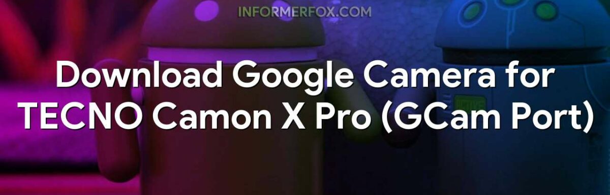 Download Google Camera for TECNO Camon X Pro (GCam Port)