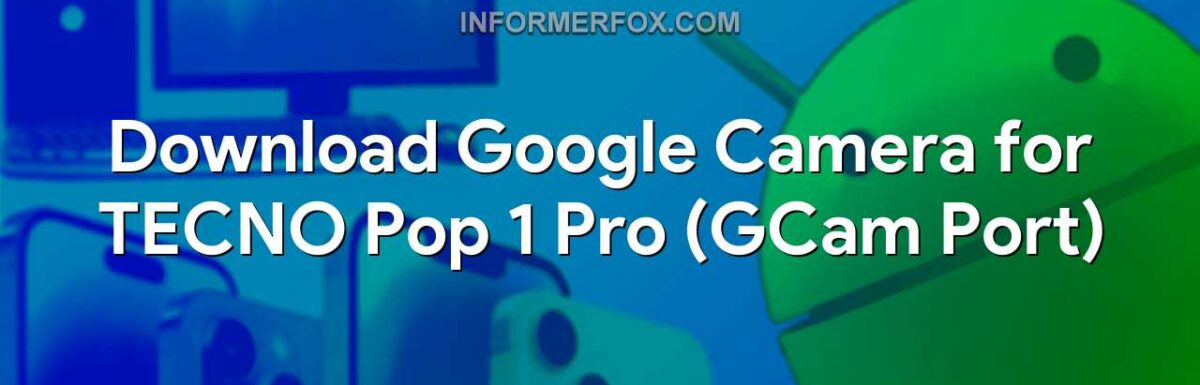 Download Google Camera for TECNO Pop 1 Pro (GCam Port)