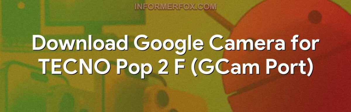 Download Google Camera for TECNO Pop 2 F (GCam Port)