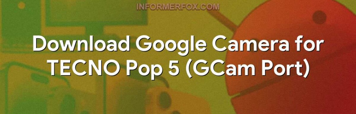 Download Google Camera for TECNO Pop 5 (GCam Port)